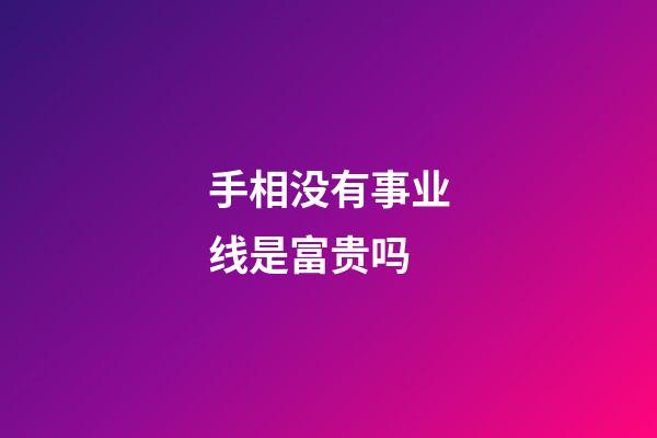 手相没有事业线是富贵吗
