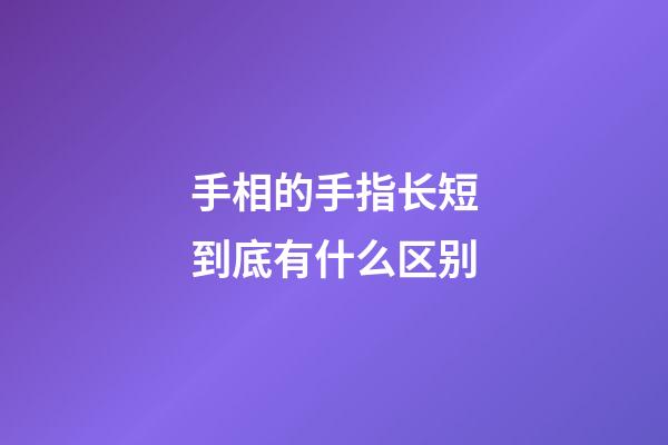 手相的手指长短到底有什么区别