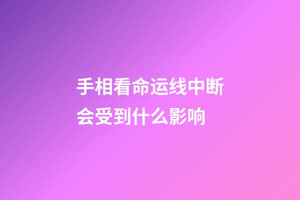 手相看命运线中断会受到什么影响