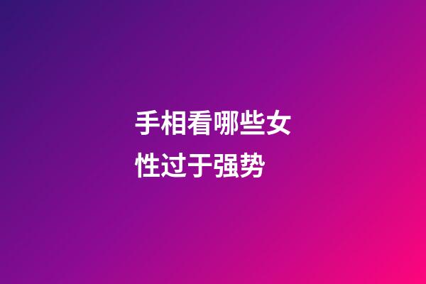 手相看哪些女性过于强势