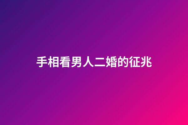 手相看男人二婚的征兆