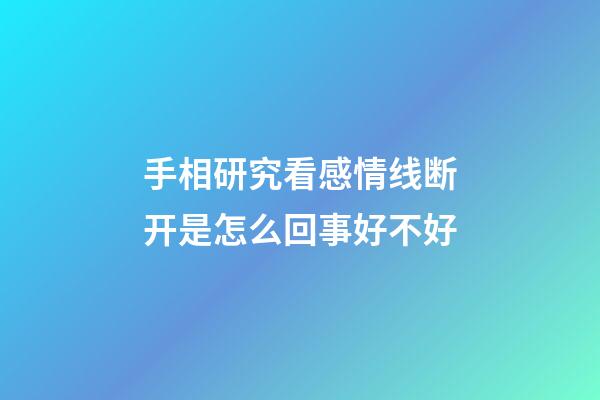 手相研究看感情线断开是怎么回事好不好