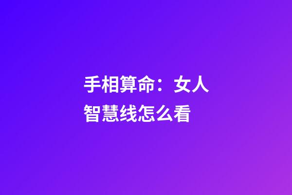 手相算命：女人智慧线怎么看