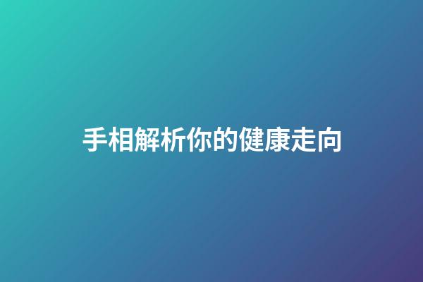 手相解析你的健康走向