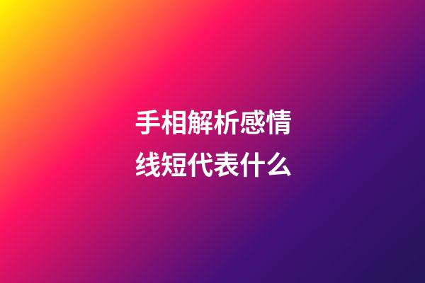 手相解析感情线短代表什么