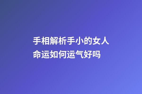 手相解析手小的女人命运如何运气好吗