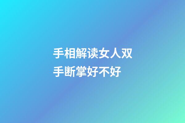 手相解读女人双手断掌好不好
