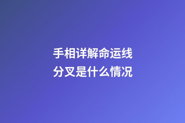 手相详解命运线分叉是什么情况