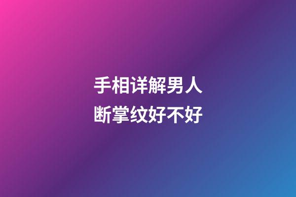 手相详解男人断掌纹好不好