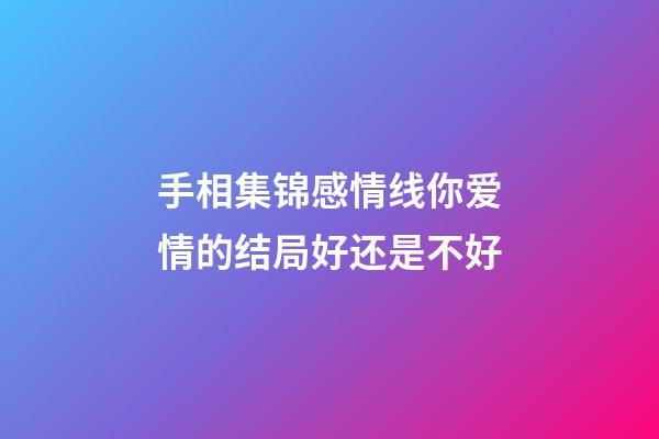手相集锦感情线你爱情的结局好还是不好