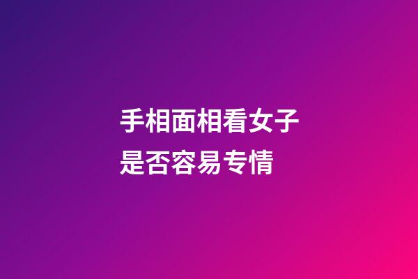 手相面相看女子是否容易专情