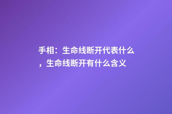 手相：生命线断开代表什么，生命线断开有什么含义