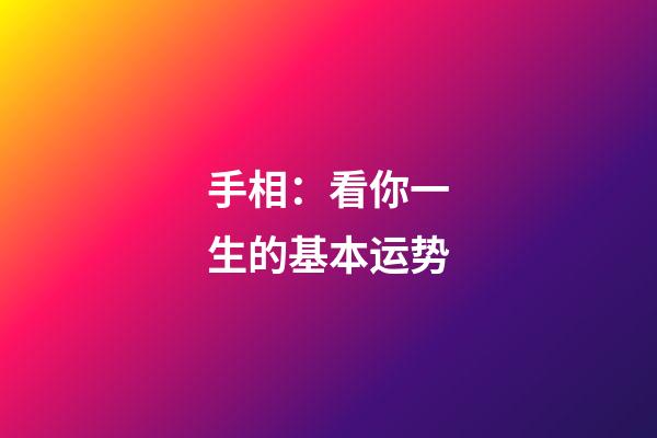 手相：看你一生的基本运势
