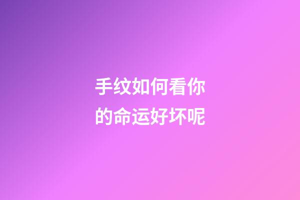 手纹如何看你的命运好坏呢
