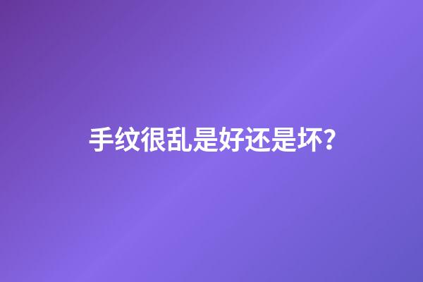 手纹很乱是好还是坏？