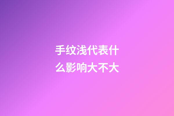 手纹浅代表什么影响大不大