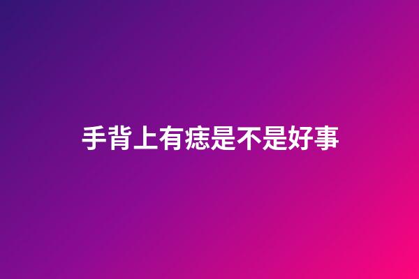 手背上有痣是不是好事
