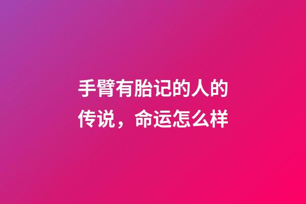 手臂有胎记的人的传说，命运怎么样