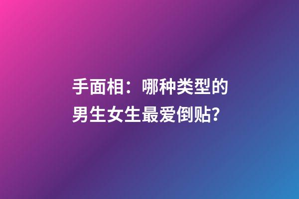 手面相：哪种类型的男生女生最爱倒贴？