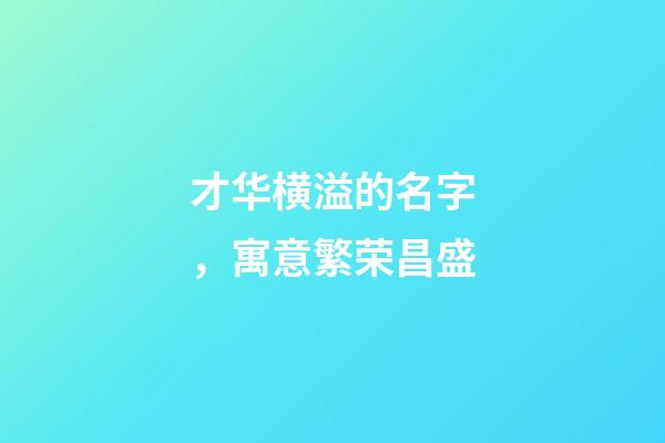才华横溢的名字，寓意繁荣昌盛