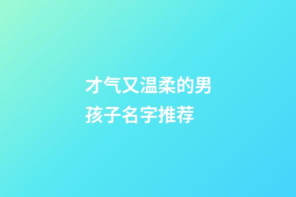 才气又温柔的男孩子名字推荐