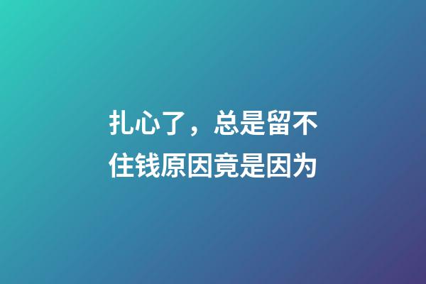 扎心了，总是留不住钱原因竟是因为..