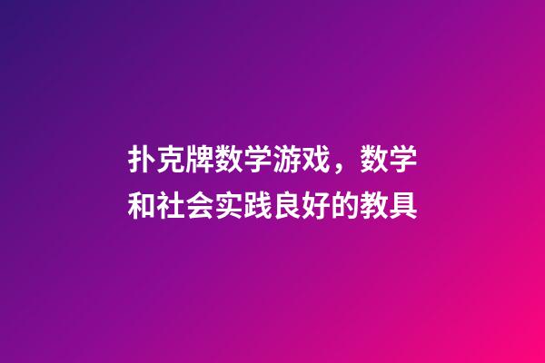 扑克牌数学游戏，数学和社会实践良好的教具-第1张-观点-玄机派