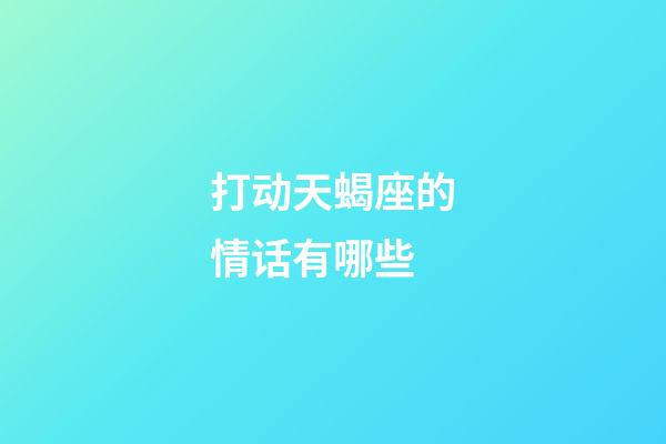 打动天蝎座的情话有哪些-第1张-星座运势-玄机派