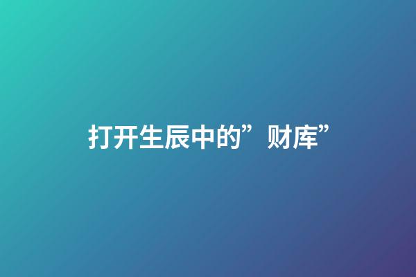 打开生辰中的”财库”