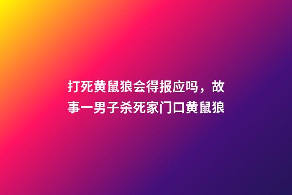 打死黄鼠狼会得报应吗，故事一男子杀死家门口黄鼠狼-第1张-观点-玄机派
