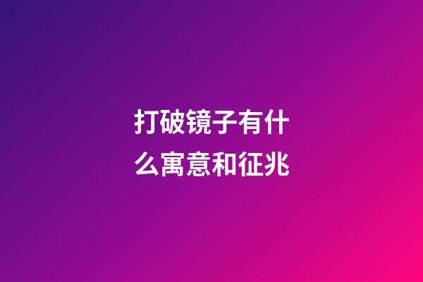 打破镜子有什么寓意和征兆
