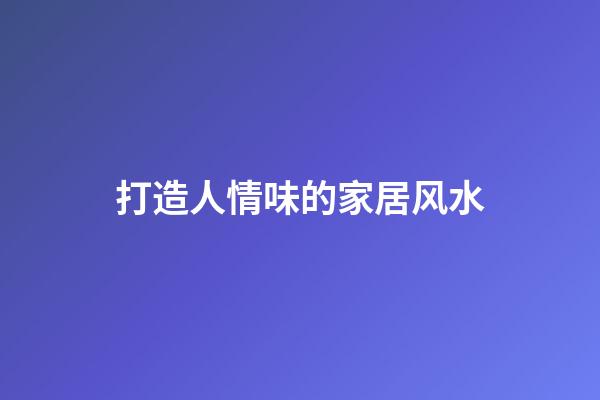 打造人情味的家居风水