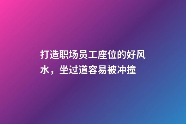 打造职场员工座位的好风水，坐过道容易被冲撞