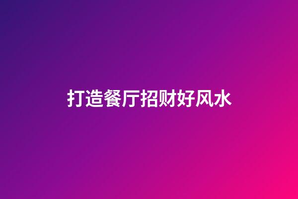 打造餐厅招财好风水