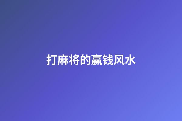 打麻将的赢钱风水