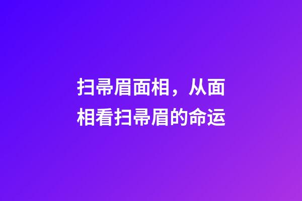 扫帚眉面相，从面相看扫帚眉的命运