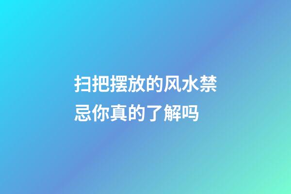 扫把摆放的风水禁忌你真的了解吗
