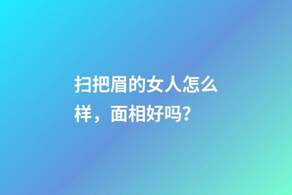 扫把眉的女人怎么样，面相好吗？