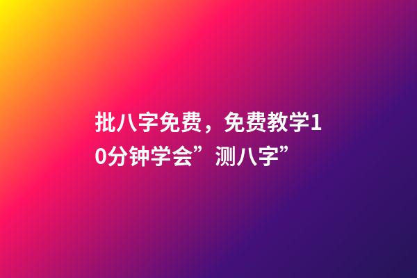 批八字免费，免费教学10分钟学会”测八字”
