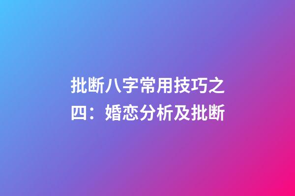 批断八字常用技巧之四：婚恋分析及批断