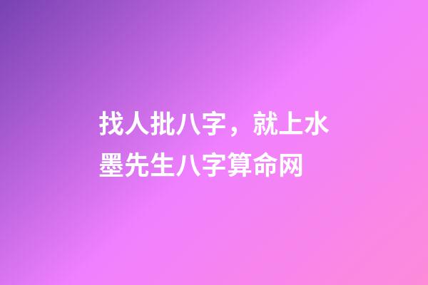 找人批八字，就上水墨先生八字算命网