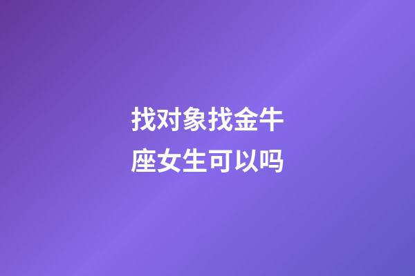 找对象找金牛座女生可以吗-第1张-星座运势-玄机派