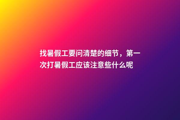 找暑假工要问清楚的细节，第一次打暑假工应该注意些什么呢-第1张-观点-玄机派