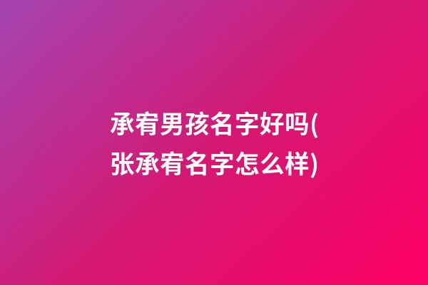 承宥男孩名字好吗(张承宥名字怎么样)