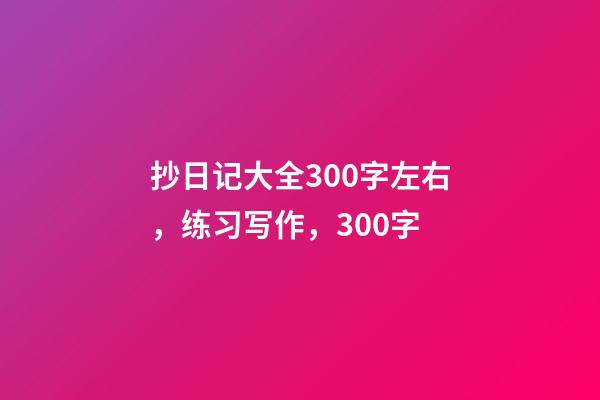 抄日记大全300字左右，练习写作，300字-第1张-观点-玄机派