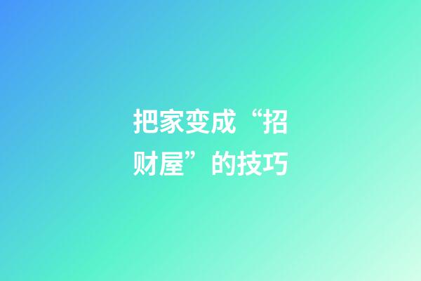 把家变成“招财屋”的技巧
