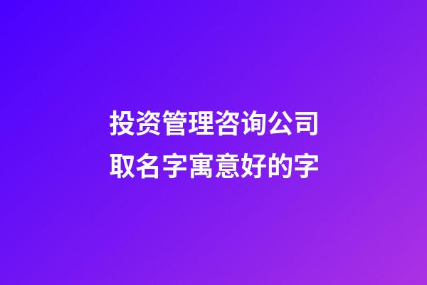 投资管理咨询公司取名字寓意好的字-第1张-公司起名-玄机派