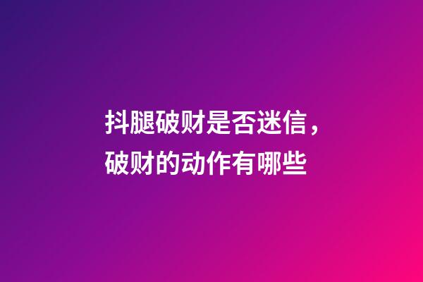 抖腿破财是否迷信，破财的动作有哪些