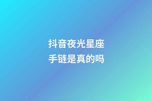 抖音夜光星座手链是真的吗-第1张-星座运势-玄机派