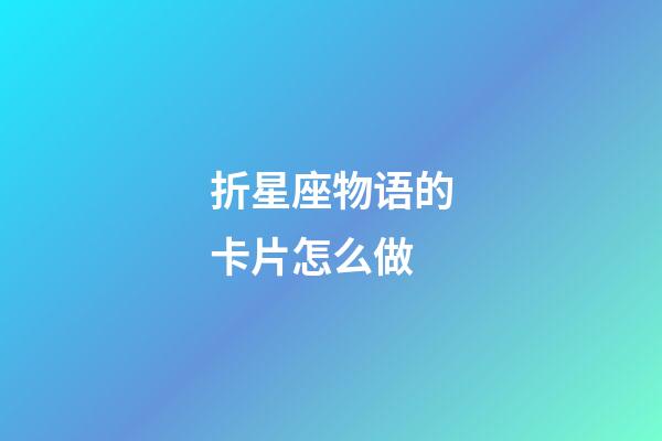 折星座物语的卡片怎么做-第1张-星座运势-玄机派